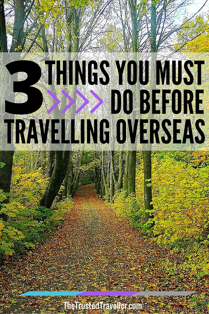 3 Things to Must Do Before Travelling Oveaseas - The Trusted Traveller