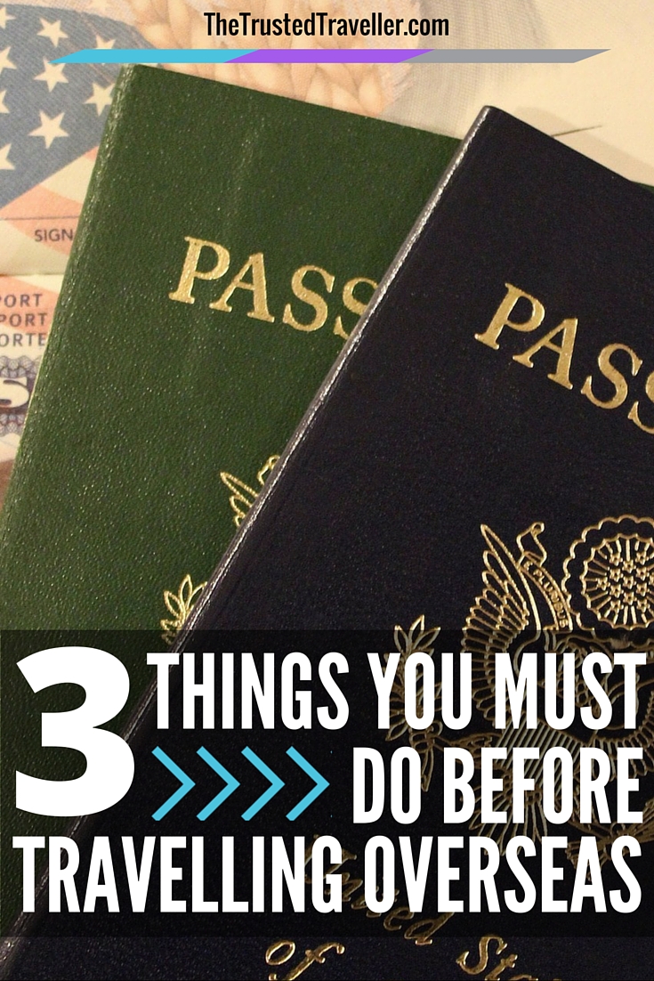 3 Things You Must Do Before Travelling Overseas The Trusted Traveller