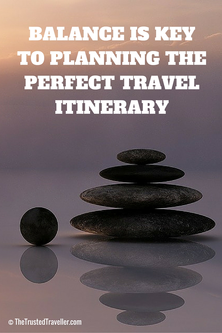Balance is key to planning the perfect travel itinerary - 5 Tips for Planning the Perfect Travel Itinerary - The Trusted Traveller